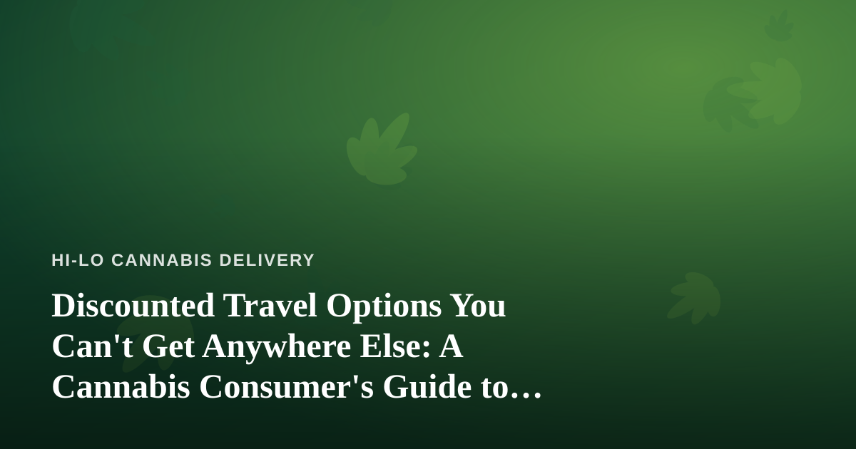 Discounted Travel Options You Can’t Get Anywhere Else: A Cannabis Consumer’s Guide to Smarter Getaways