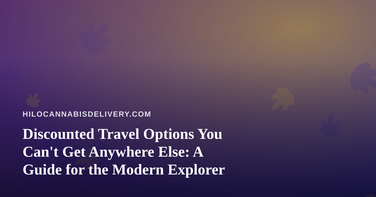 Discounted Travel Options You Can’t Get Anywhere Else: A Guide for the Modern Explorer