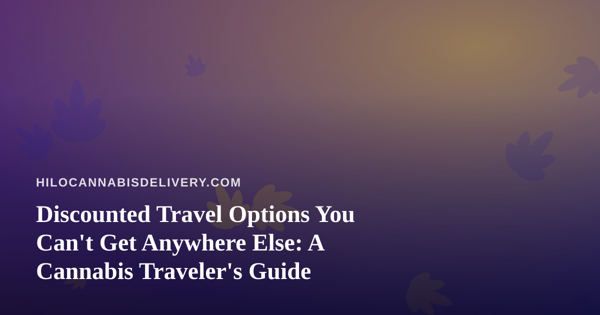 Discounted Travel Options You Can’t Get Anywhere Else: A Cannabis Traveler’s Guide