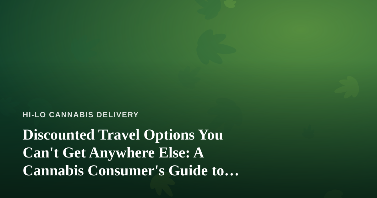Discounted Travel Options You Can’t Get Anywhere Else: A Cannabis Consumer’s Guide to Smart Getaways