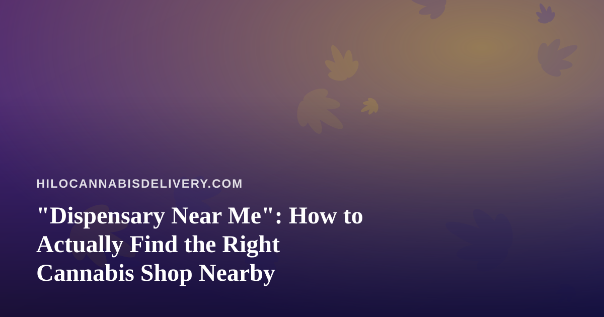 “Dispensary Near Me”: How to Actually Find the Right Cannabis Shop Nearby