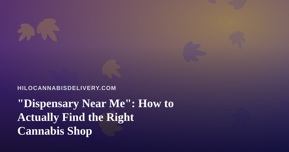“Dispensary Near Me”: How to Actually Find the Right Cannabis Shop