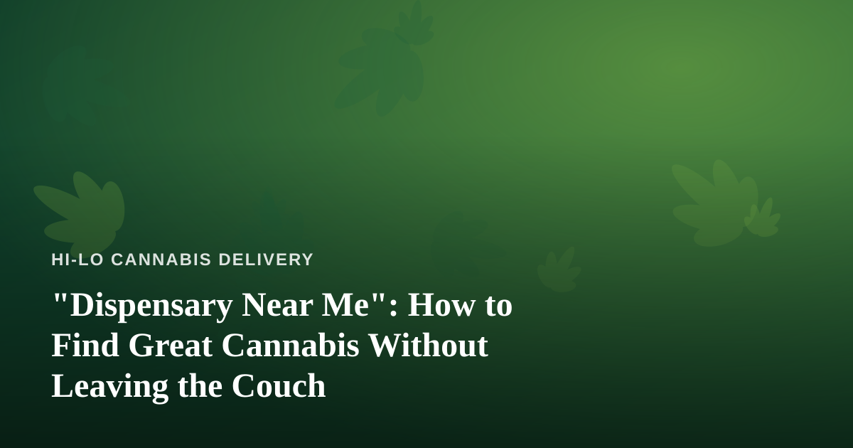 “Dispensary Near Me”: How to Find Great Cannabis Without Leaving the Couch