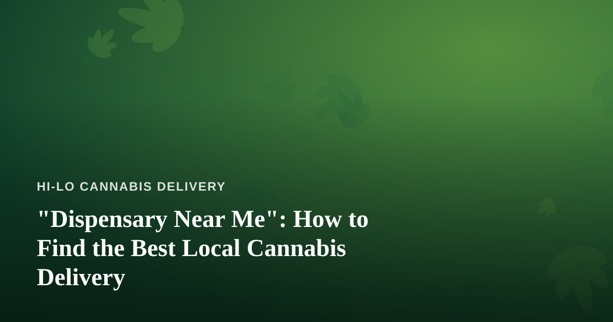 “Dispensary Near Me”: How to Find the Best Local Cannabis Delivery