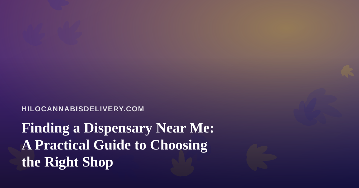 Finding a Dispensary Near Me: A Practical Guide to Choosing the Right Shop