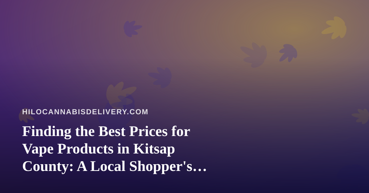 Finding the Best Prices for Vape Products in Kitsap County: A Local Shopper’s Guide