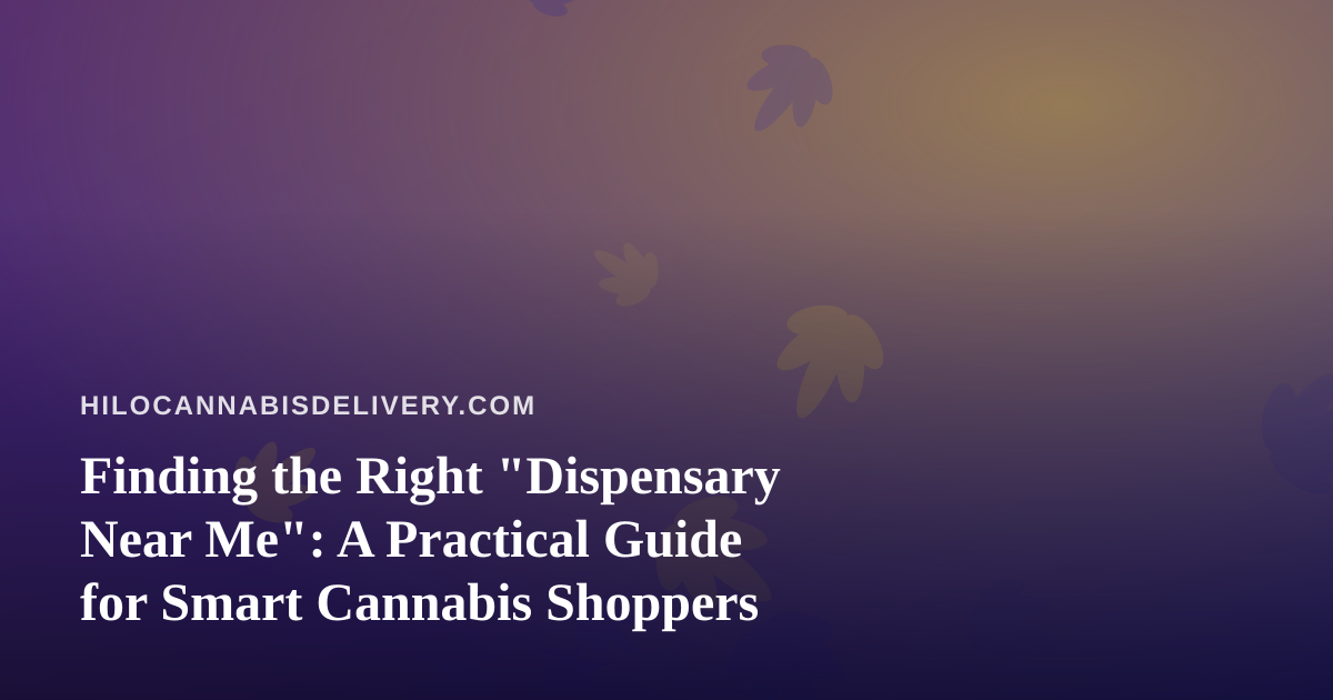 Finding the Right “Dispensary Near Me”: A Practical Guide for Smart Cannabis Shoppers