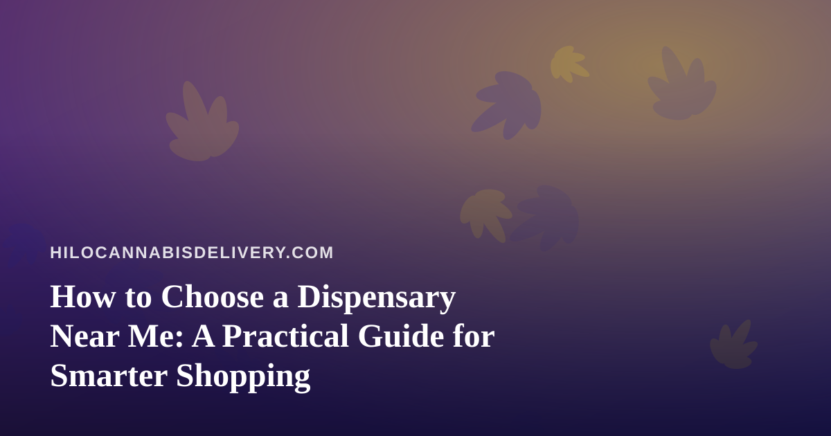 How to Choose a Dispensary Near Me: A Practical Guide for Smarter Shopping