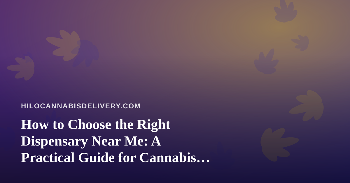 How to Choose the Right Dispensary Near Me: A Practical Guide for Cannabis Shoppers