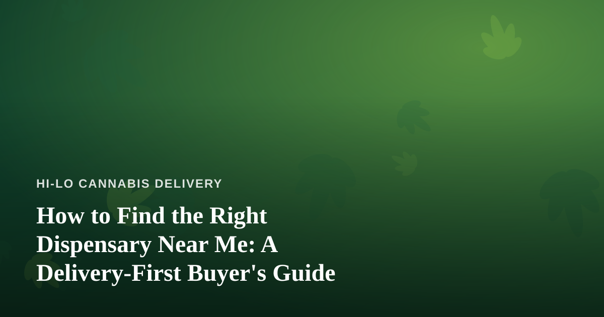 How to Find the Right Dispensary Near Me: A Delivery-First Buyer’s Guide
