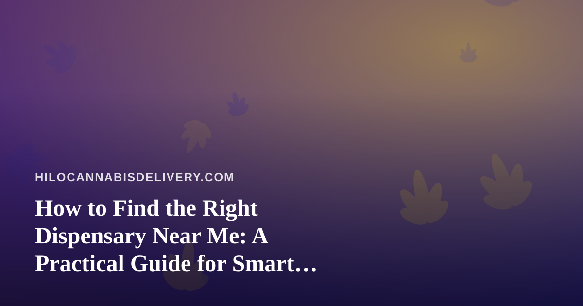 How to Find the Right Dispensary Near Me: A Practical Guide for Smart Shoppers