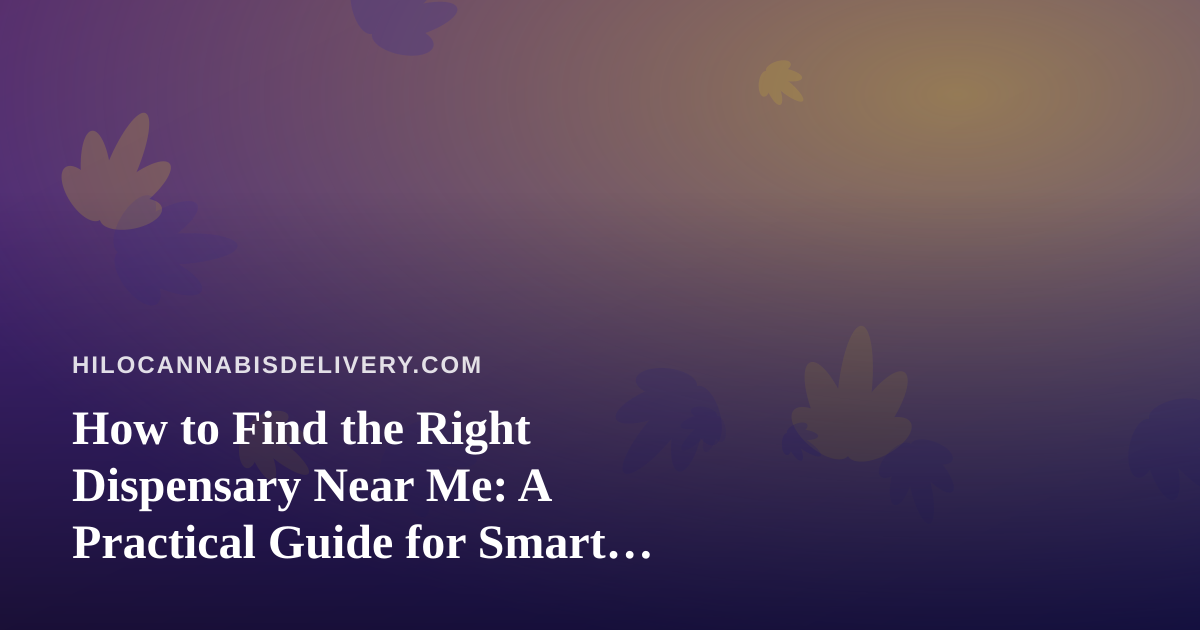 How to Find the Right Dispensary Near Me: A Practical Guide for Smart Shoppers
