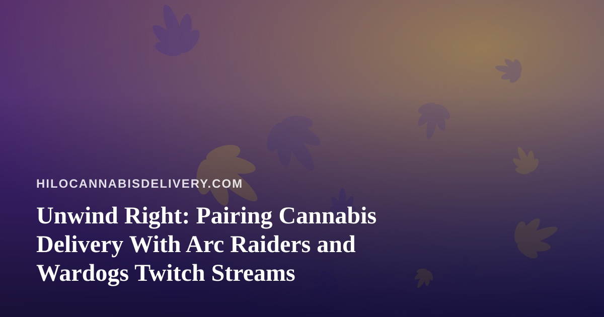Unwind Right: Pairing Cannabis Delivery With Arc Raiders and Wardogs Twitch Streams