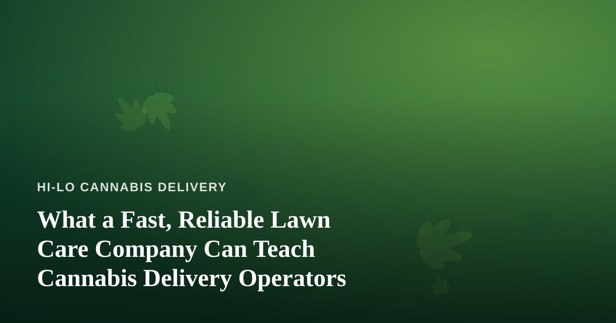 What a Fast, Reliable Lawn Care Company Can Teach Cannabis Delivery Operators