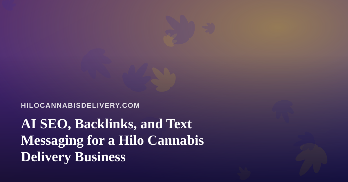 AI SEO, Backlinks, and Text Messaging for a Hilo Cannabis Delivery Business