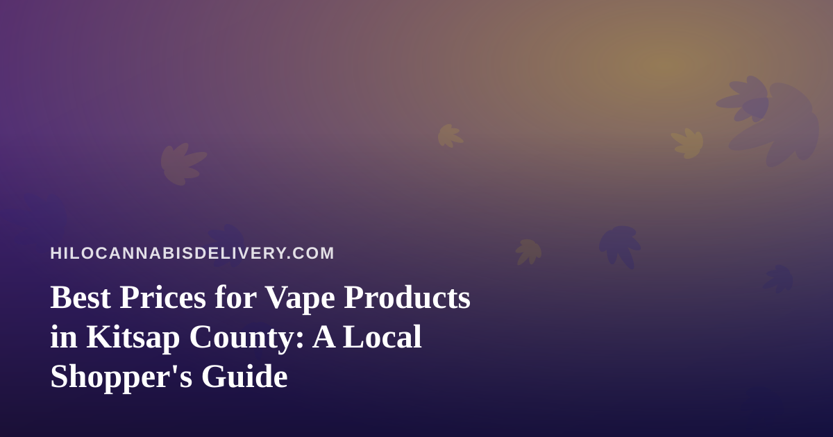 Best Prices for Vape Products in Kitsap County: A Local Shopper’s Guide