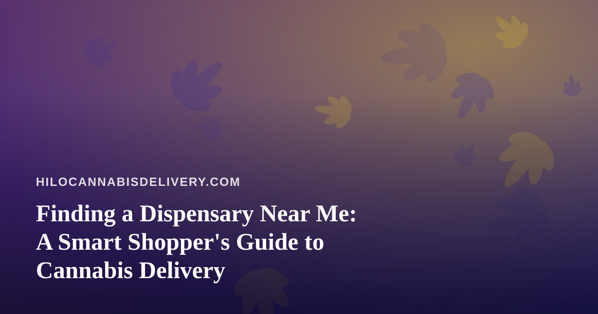 Finding a Dispensary Near Me: A Smart Shopper’s Guide to Cannabis Delivery