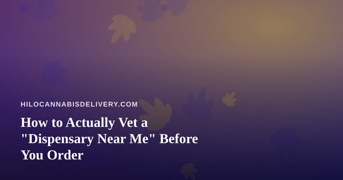 How to Actually Vet a “Dispensary Near Me” Before You Order