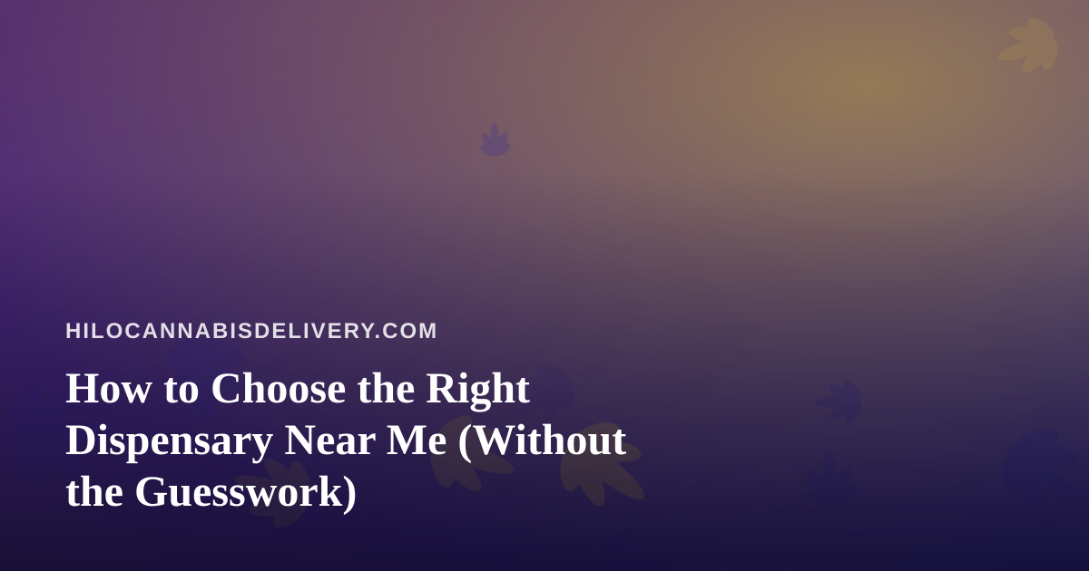 How to Choose the Right Dispensary Near Me (Without the Guesswork)