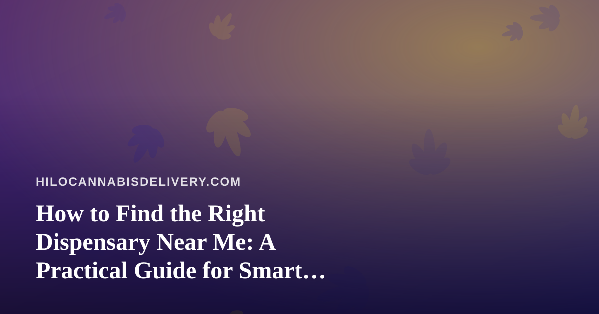 How to Find the Right Dispensary Near Me: A Practical Guide for Smart Shoppers