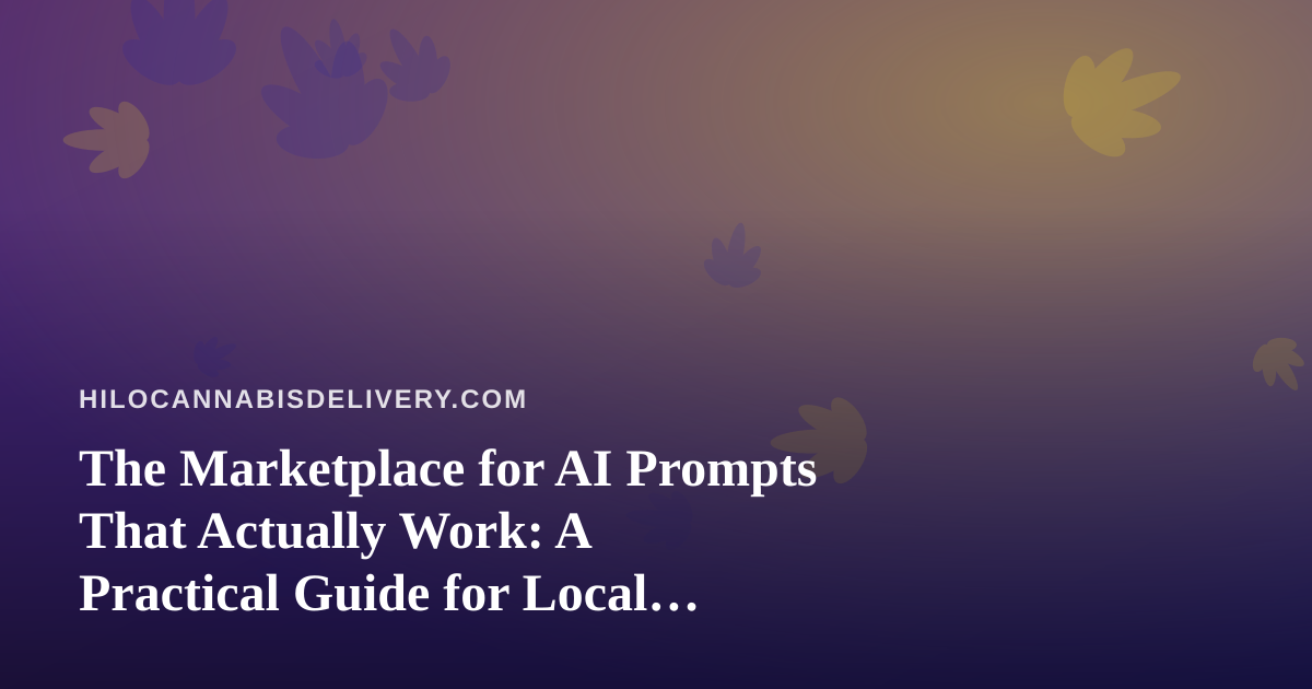 The Marketplace for AI Prompts That Actually Work: A Practical Guide for Local Cannabis Delivery Teams