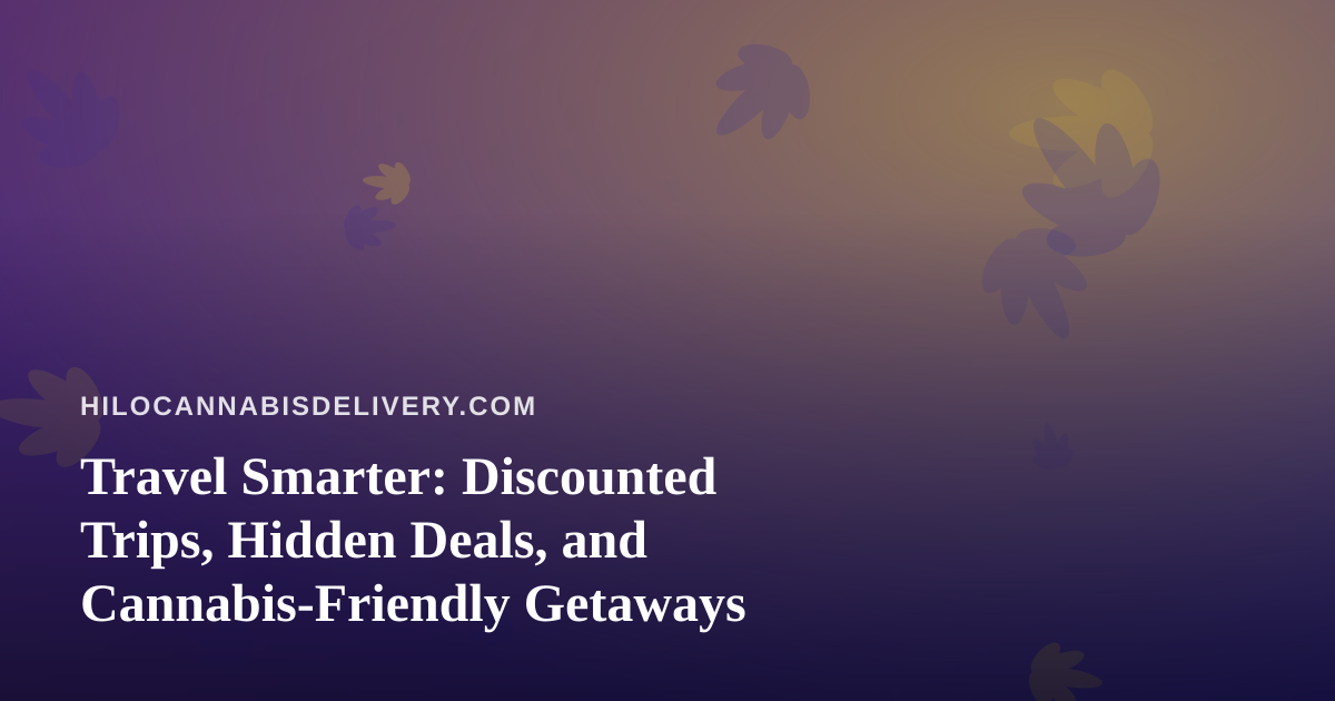 Travel Smarter: Discounted Trips, Hidden Deals, and Cannabis-Friendly Getaways