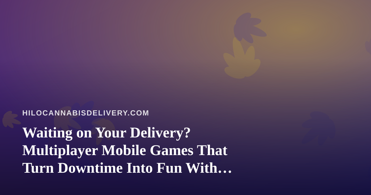 Waiting on Your Delivery? Multiplayer Mobile Games That Turn Downtime Into Fun With Friends